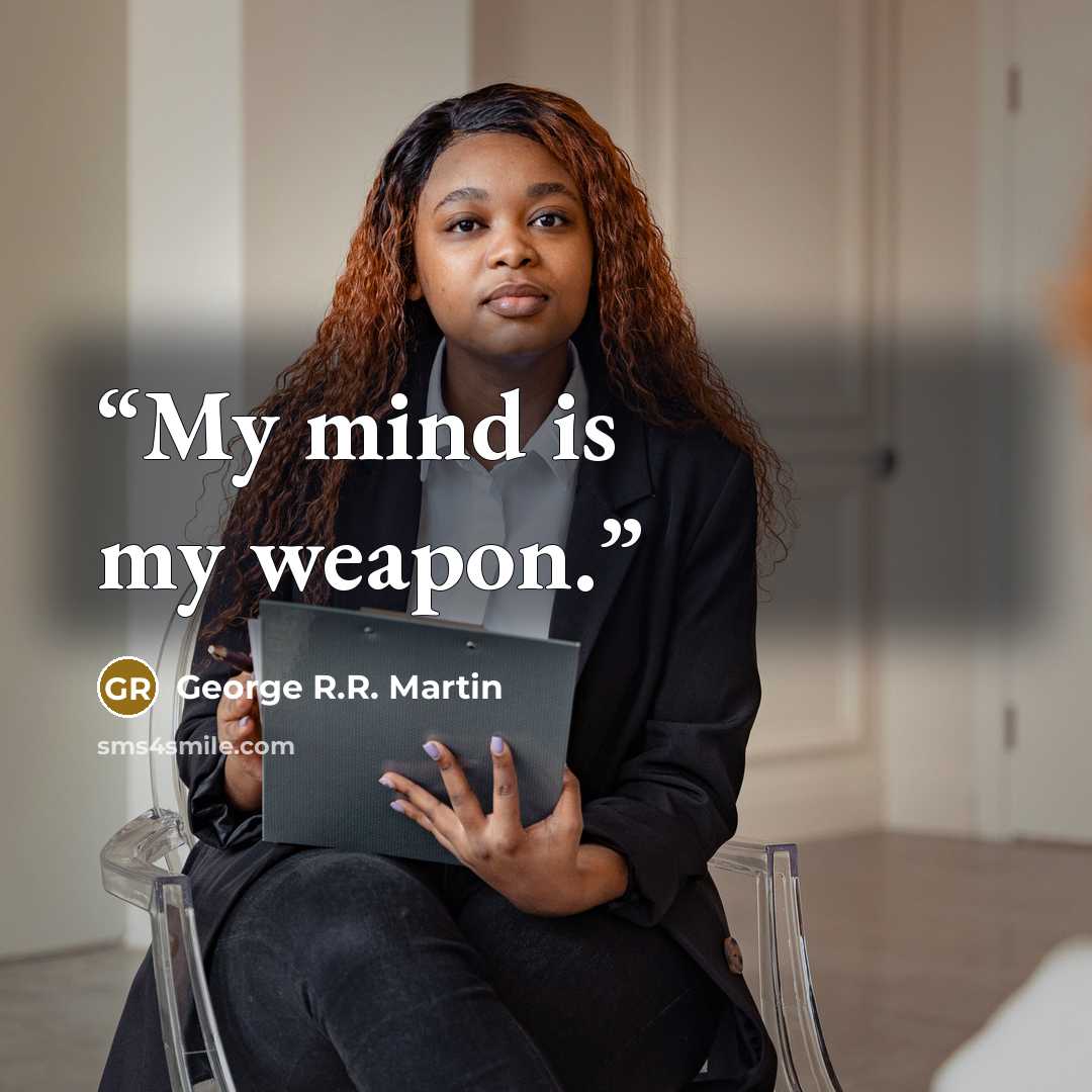 “My mind is my weapon.” quote by George R.R. Martin