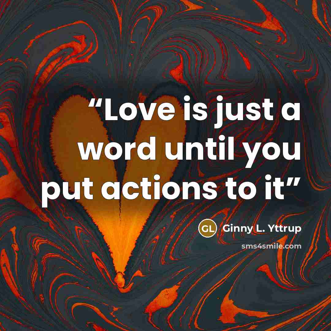 “Love is just a word until you put actions to it” quote by Ginny L. Yttrup
