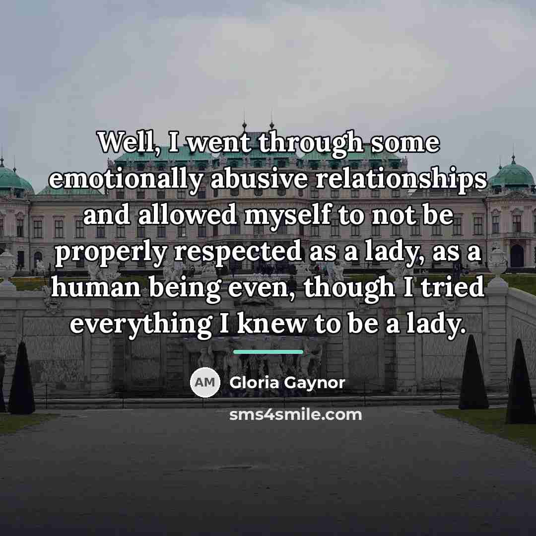 “Well, I went through some emotionally abusive relationships and allowed…” quote by Gloria Gaynor