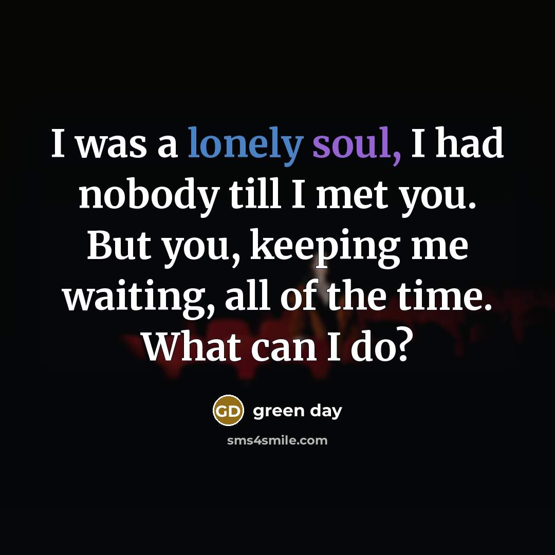 “I was a lonely soul, I had nobody till I…” quote by Green Day