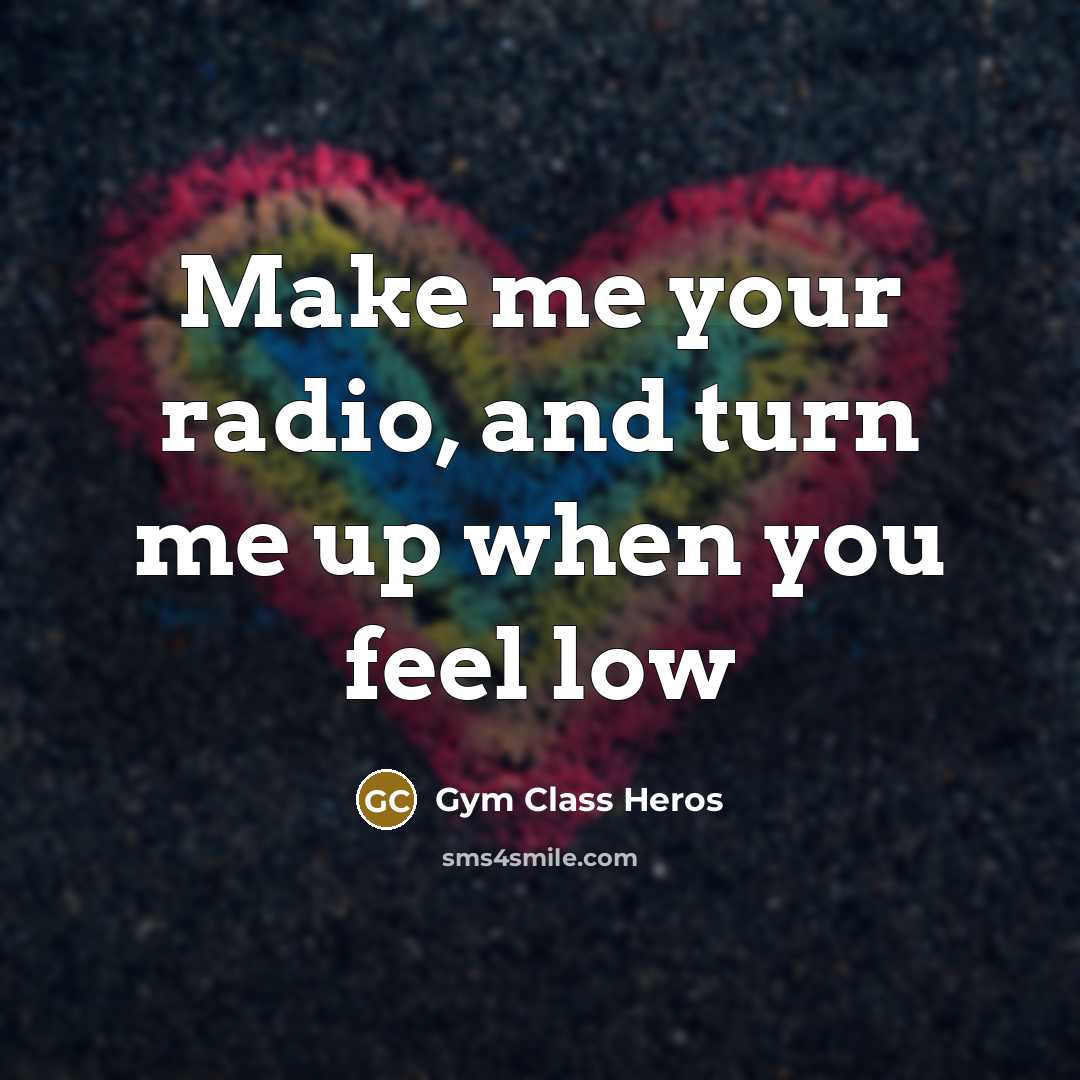 “Make me your radio, and turn me up when you feel low” quote by Gym Class Heros