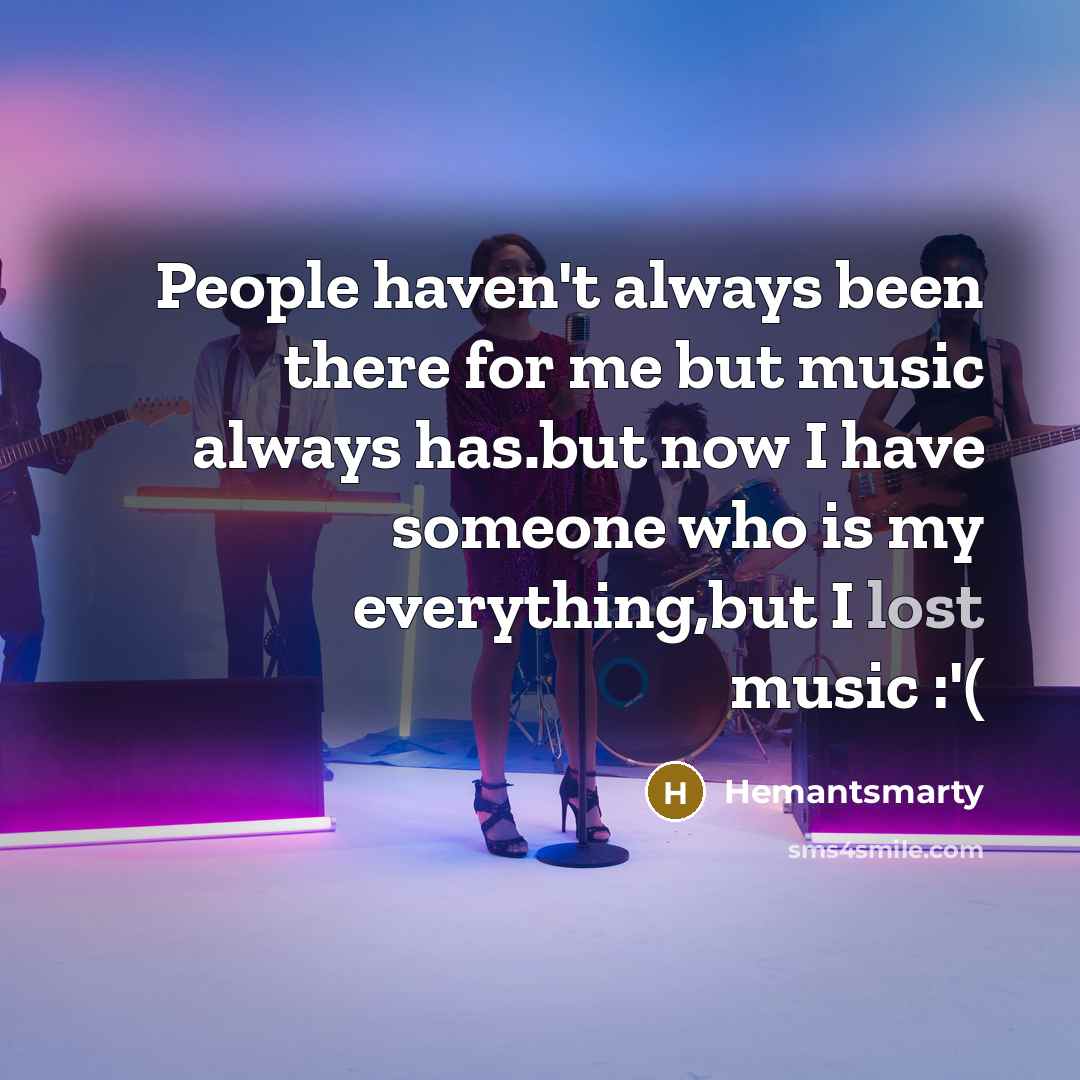 “People haven't always been there for me but music always…” quote by Hemantsmarty