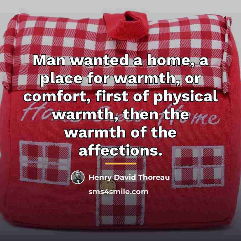 “Man wanted a home, a place for warmth, or comfort,…” quote by Henry David Thoreau