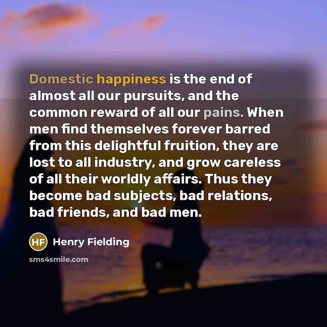 “Domestic happiness is the end of almost all our pursuits,…” quote by Henry Fielding