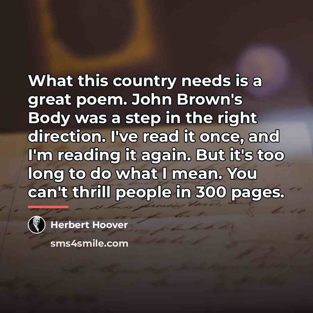 “What this country needs is a great poem. John Brown's…” quote by Herbert Hoover