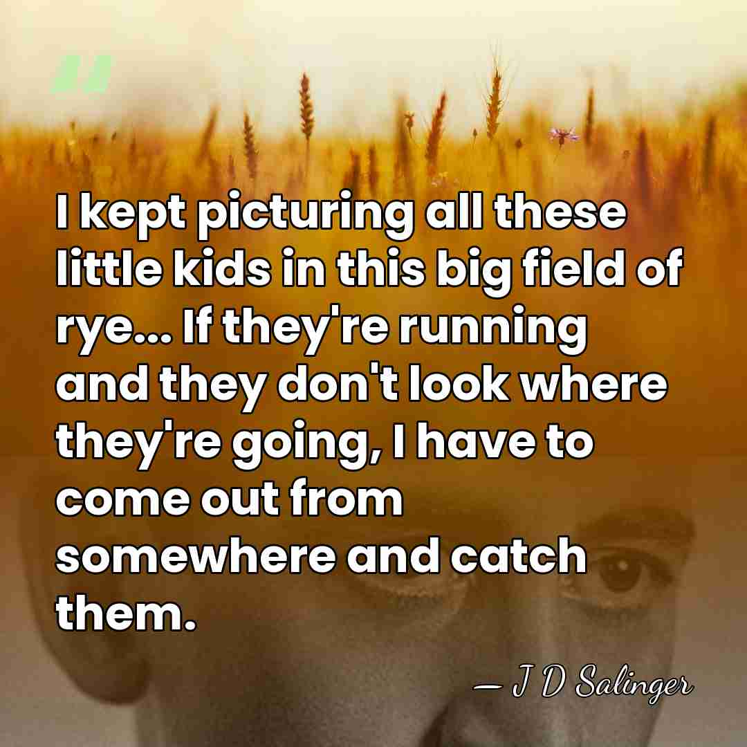 I kept picturing all these little kids in this big field of&hellip; - J D Salinger