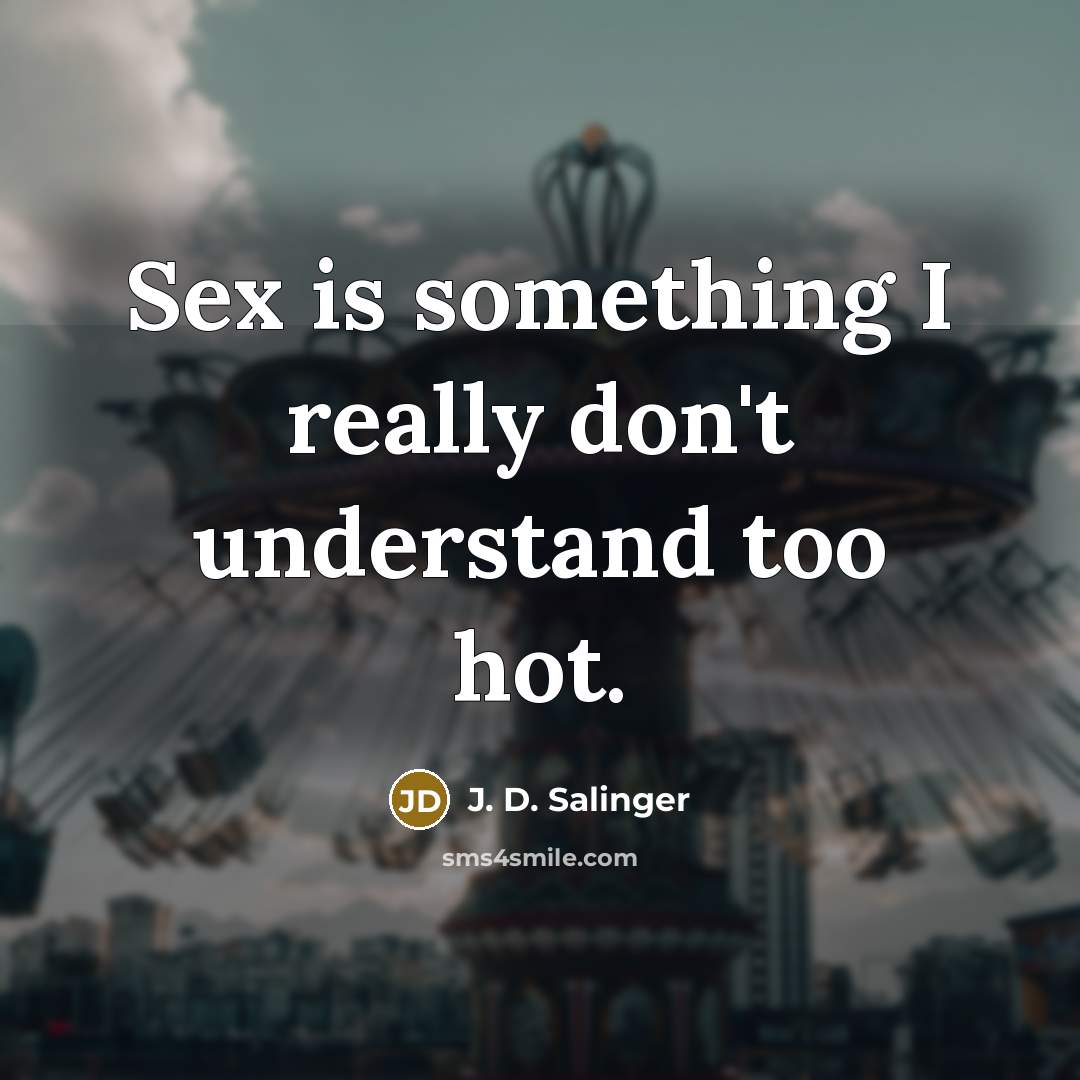 “Sex is something I really don't understand too hot.…” quote by J. D. Salinger