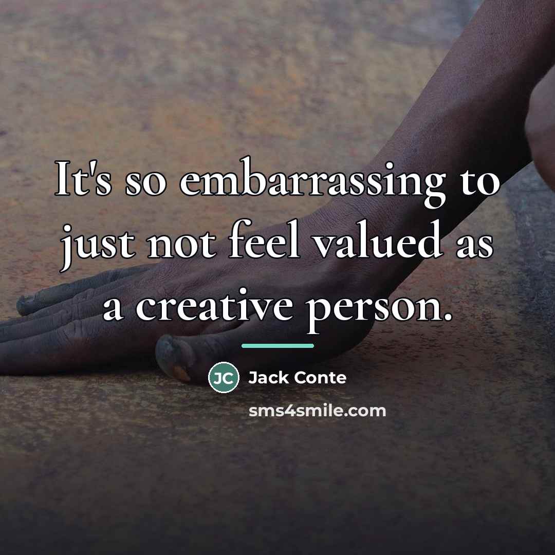 “It's so embarrassing to just not feel valued as a…” quote by Jack Conte
