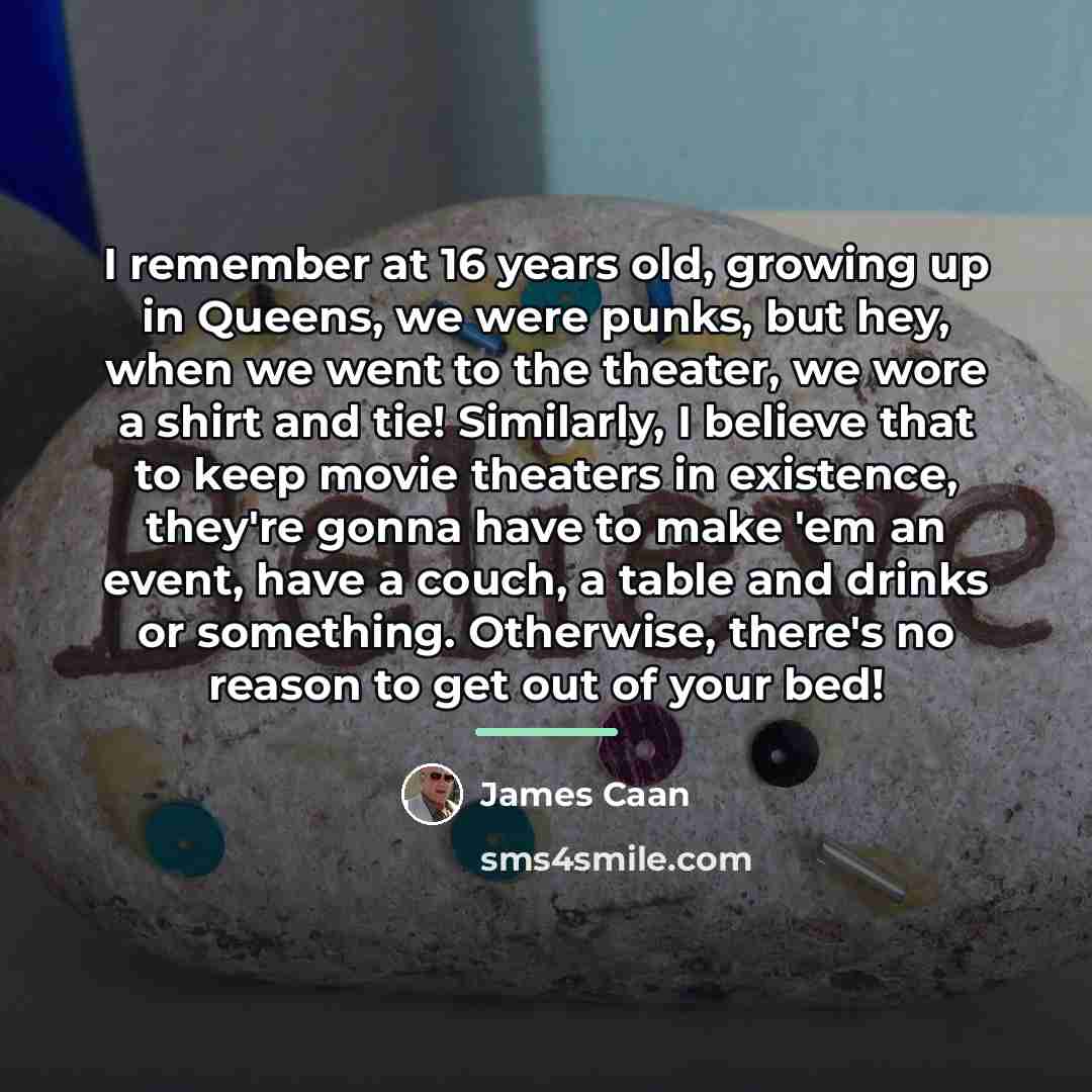 “I remember at 16 years old, growing up in Queens,…” quote by James Caan