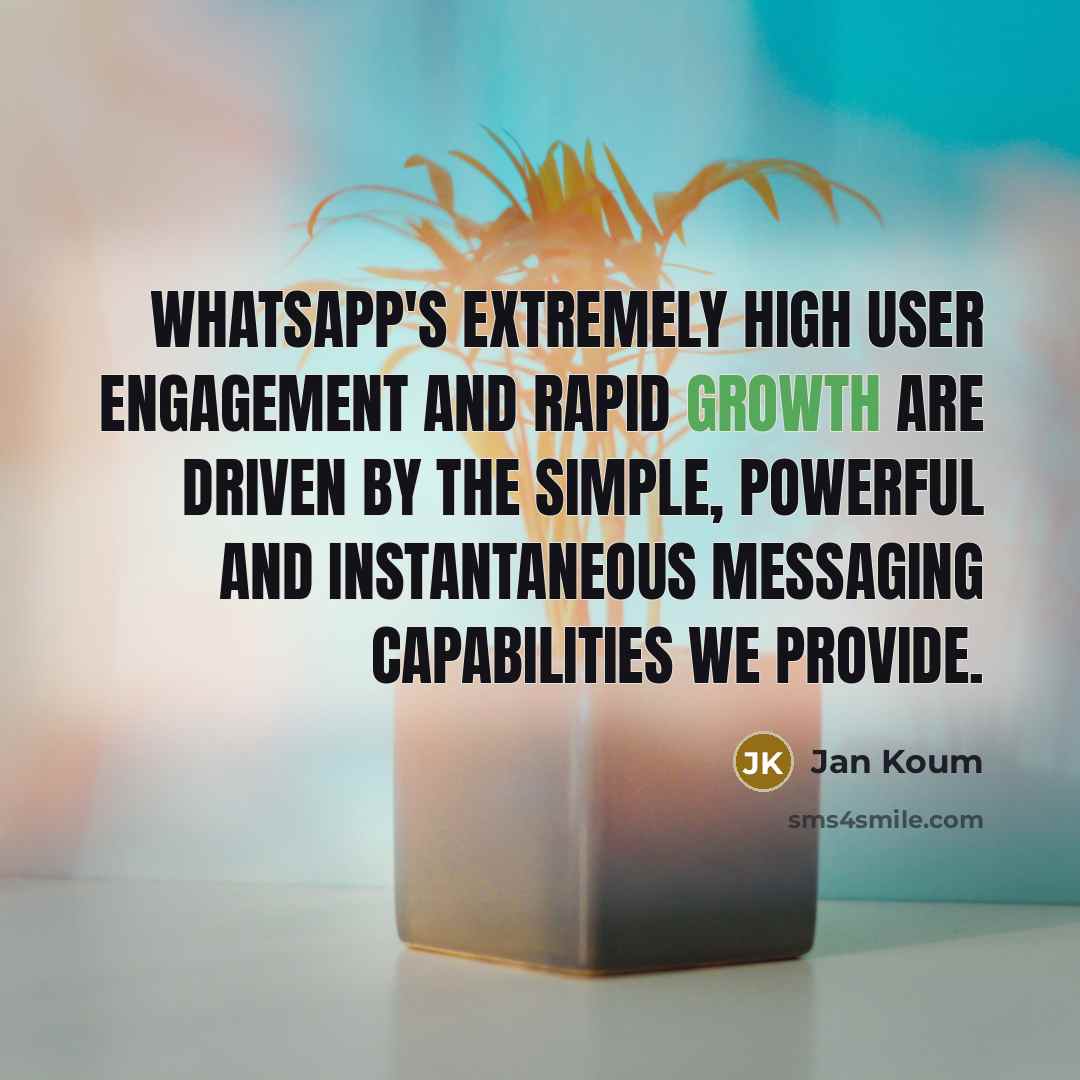 “WhatsApp's extremely high user engagement and rapid growth are driven…” quote by Jan Koum