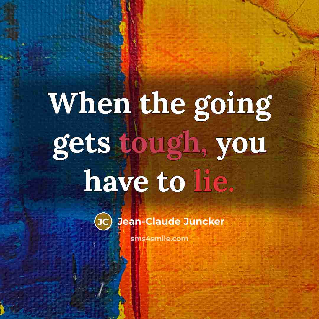 “When the going gets tough, you have to lie.…” quote by Jean-Claude Juncker