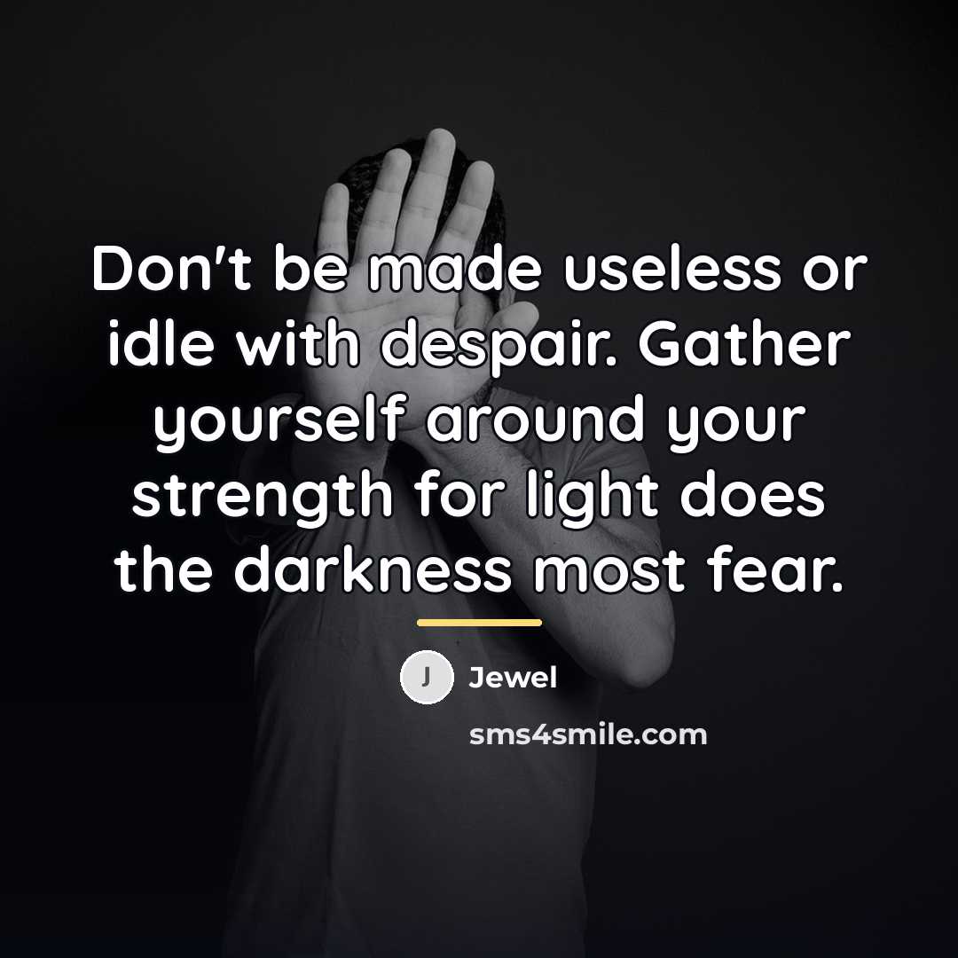 “Don't be made useless or idle with despair. Gather yourself…” quote by Jewel