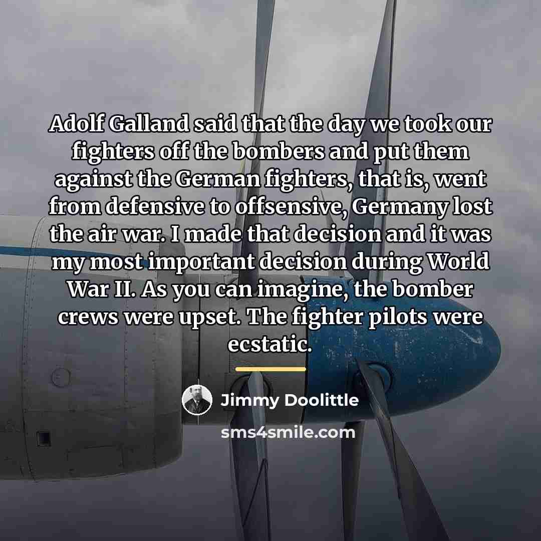 “Adolf Galland said that the day we took our fighters…” quote by Jimmy Doolittle