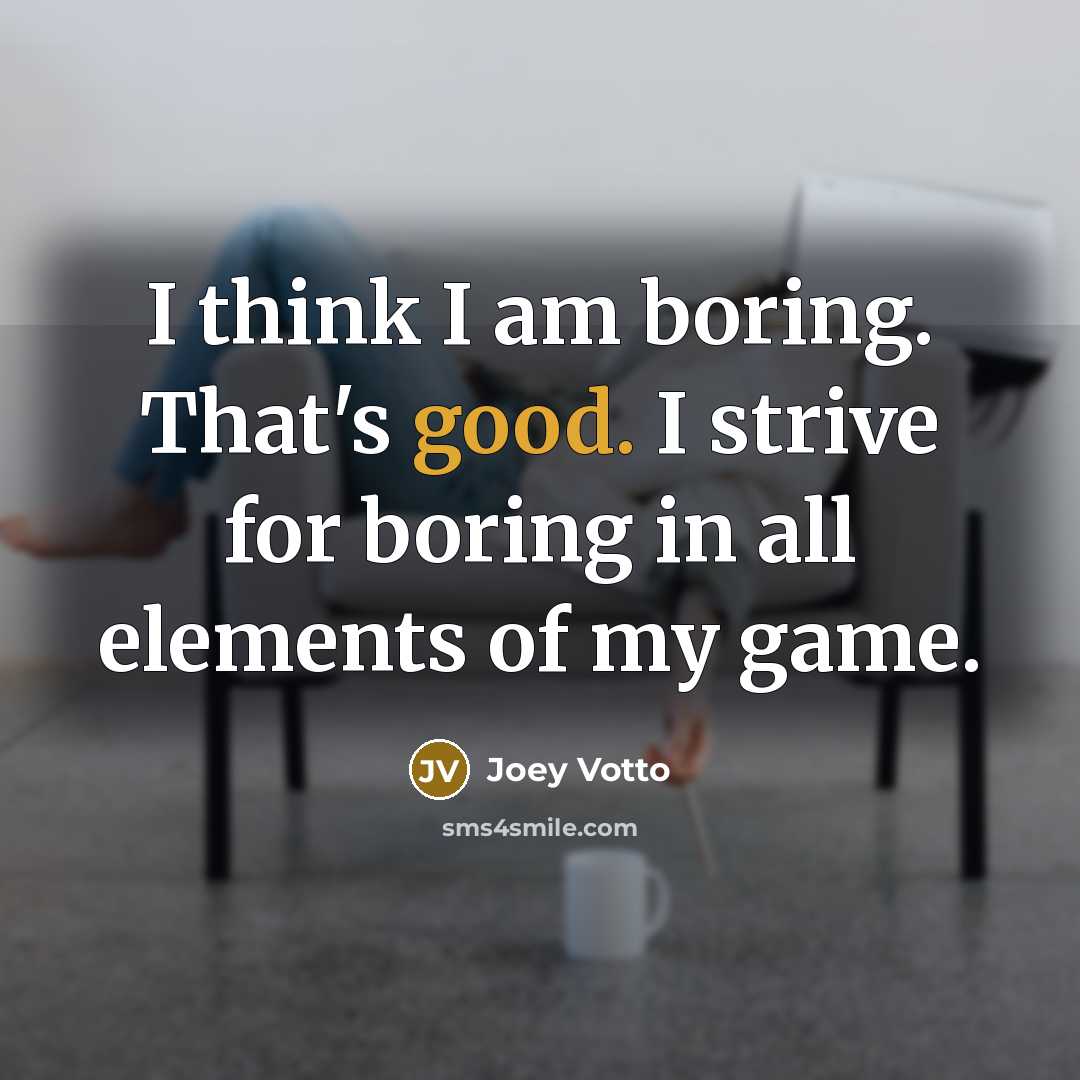 “I think I am boring. That's good. I strive for…” quote by Joey Votto