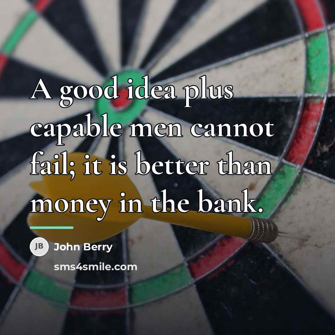 “A good idea plus capable men cannot fail; it is…” quote by John Berry