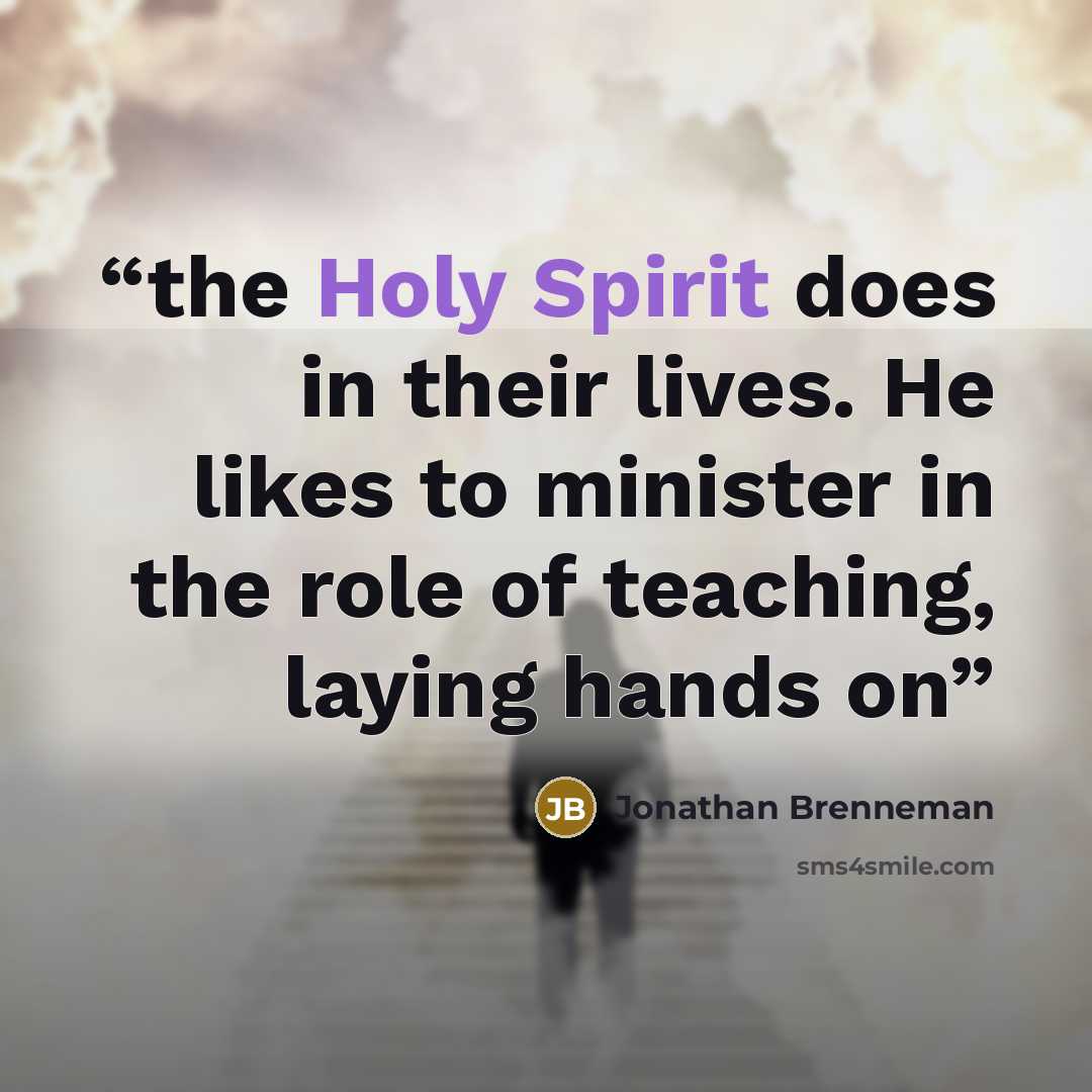 “the Holy Spirit does in their lives. He likes to minister in the role of teaching, laying hands on” quote by Jonathan Brenneman