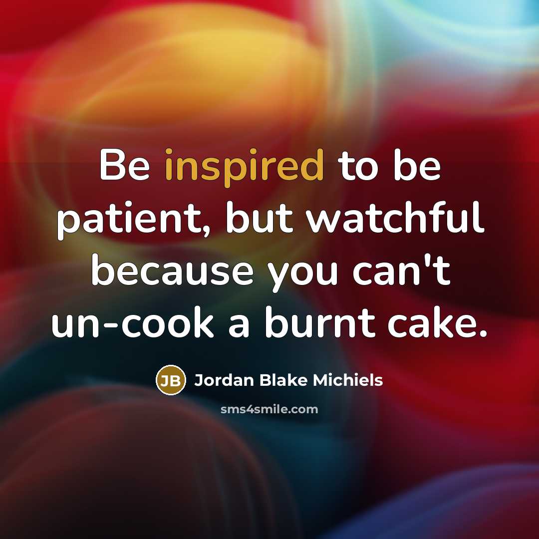 “Be inspired to be patient, but watchful because you can't…” quote by Jordan Blake Michiels