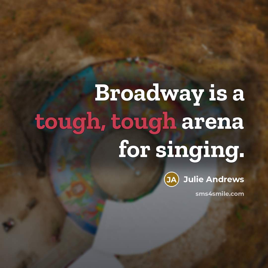 “Broadway is a tough, tough arena for singing.…” quote by Julie Andrews