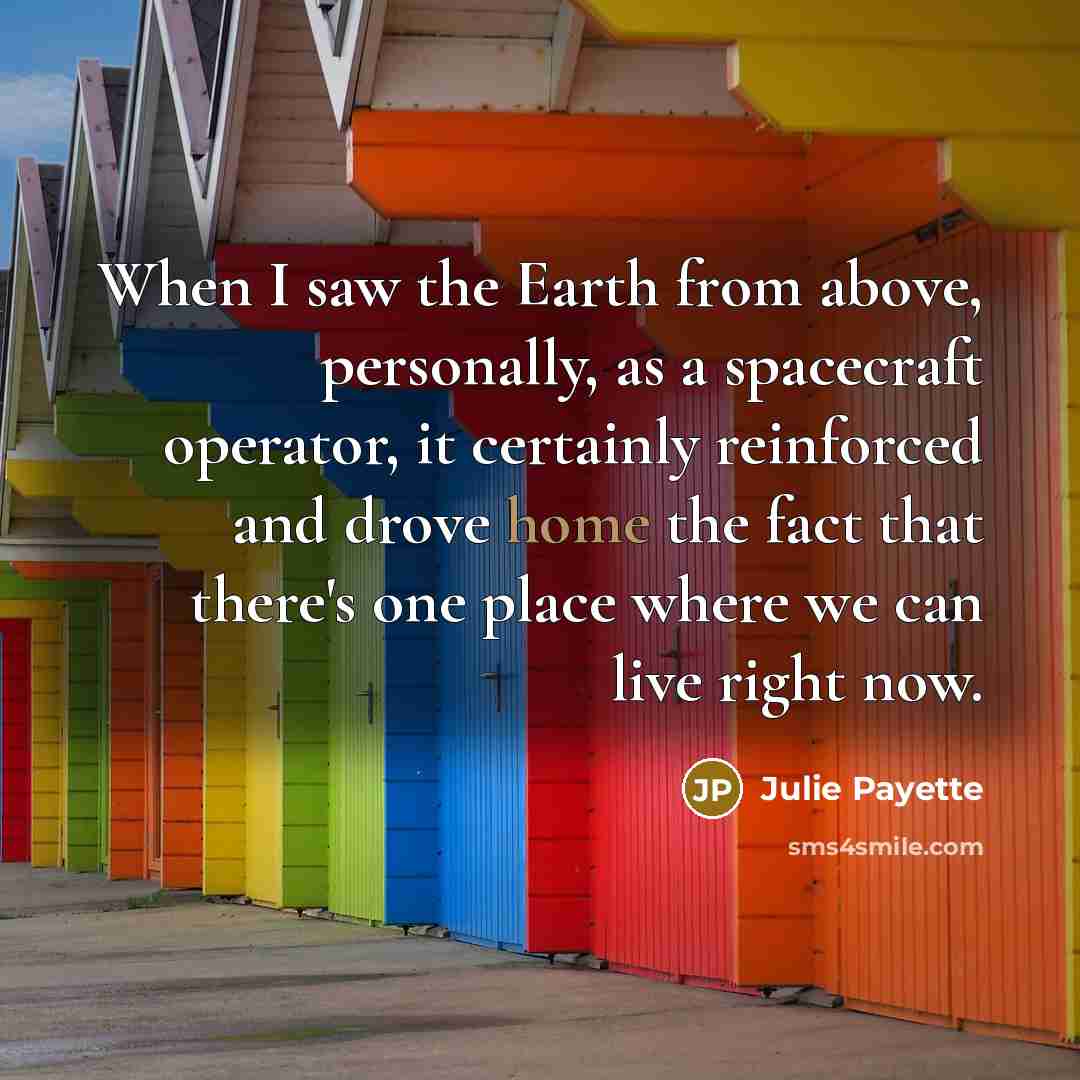 “When I saw the Earth from above, personally, as a…” quote by Julie Payette