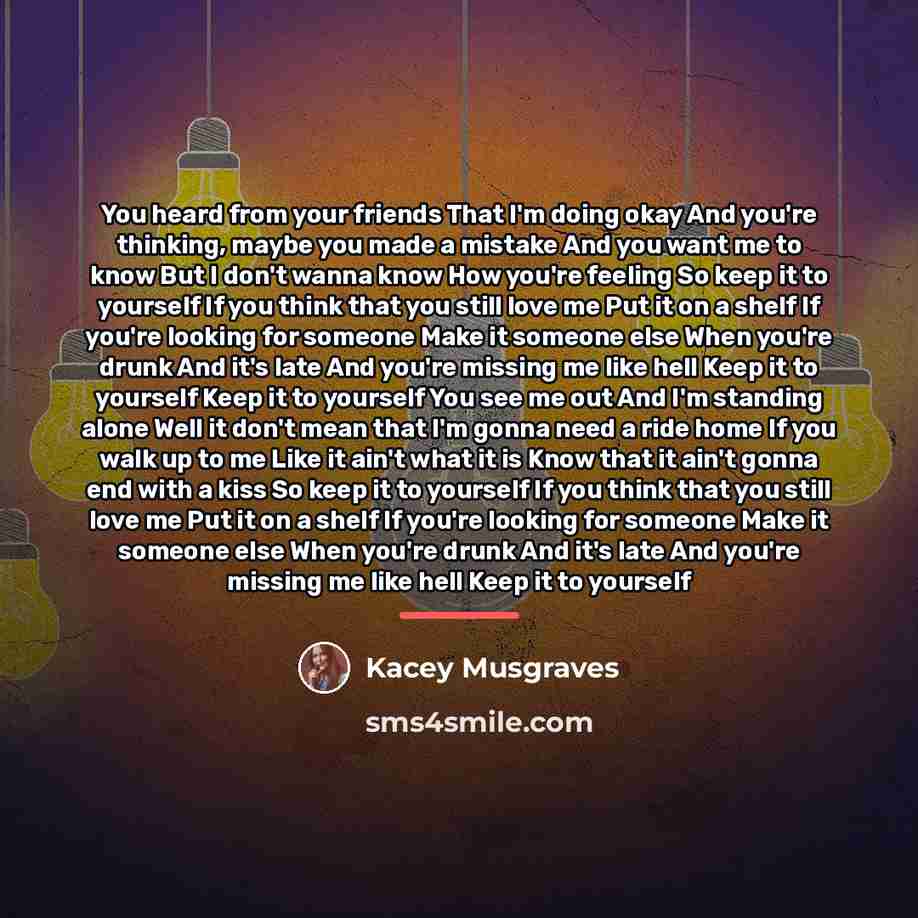 “You heard from your friends That I'm doing okay And…” quote by Kacey Musgraves
