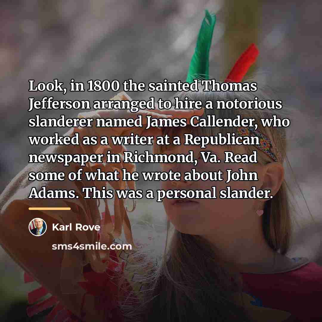“Look, in 1800 the sainted Thomas Jefferson arranged to hire…” quote by Karl Rove