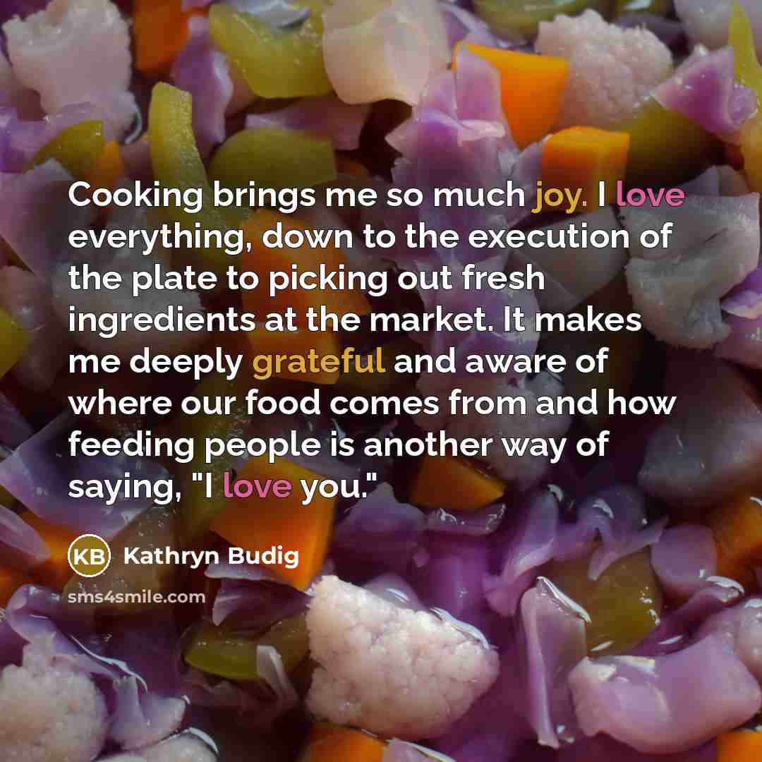 “Cooking brings me so much joy. I love everything, down…” quote by Kathryn Budig