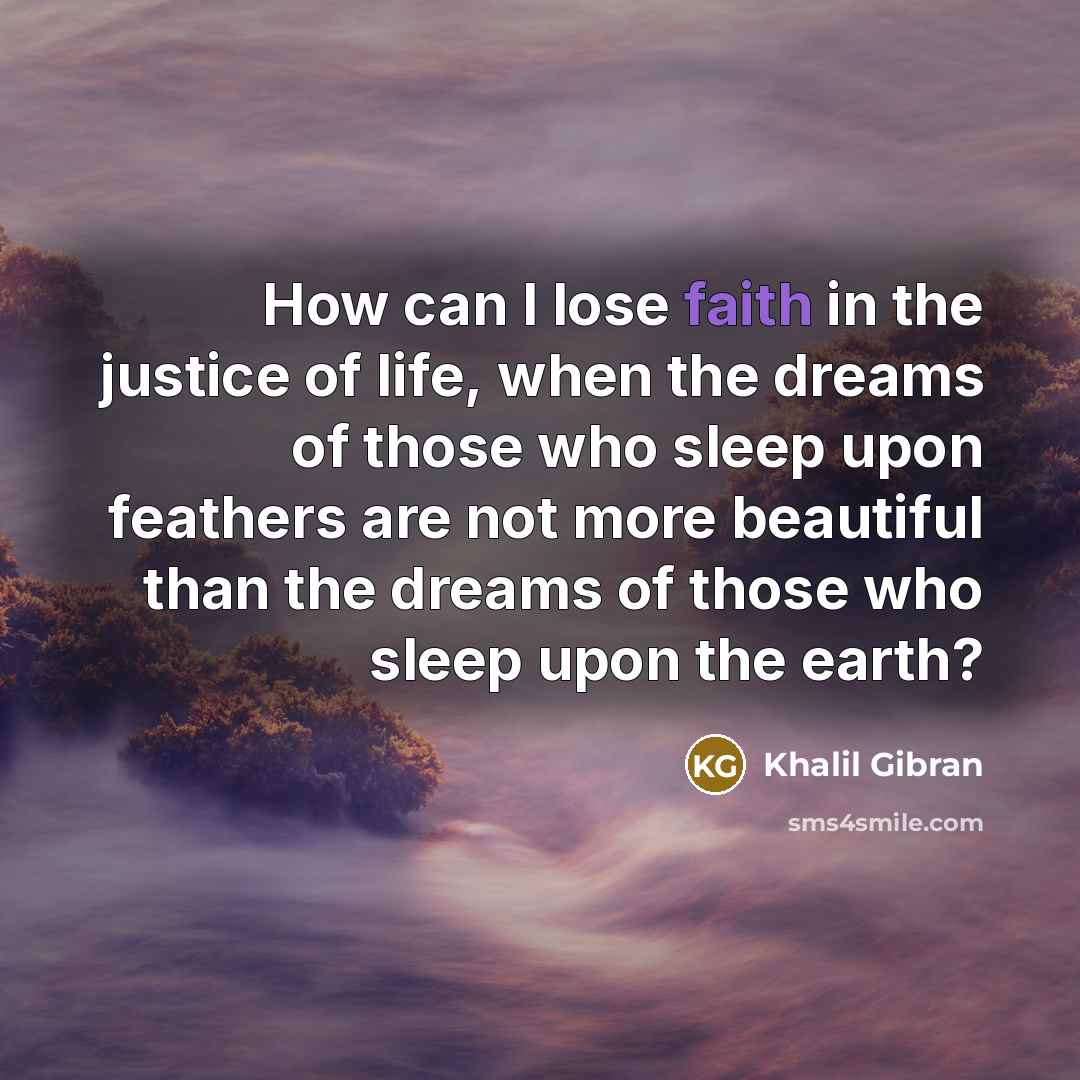 “How can I lose faith in the justice of life,…” quote by Khalil Gibran