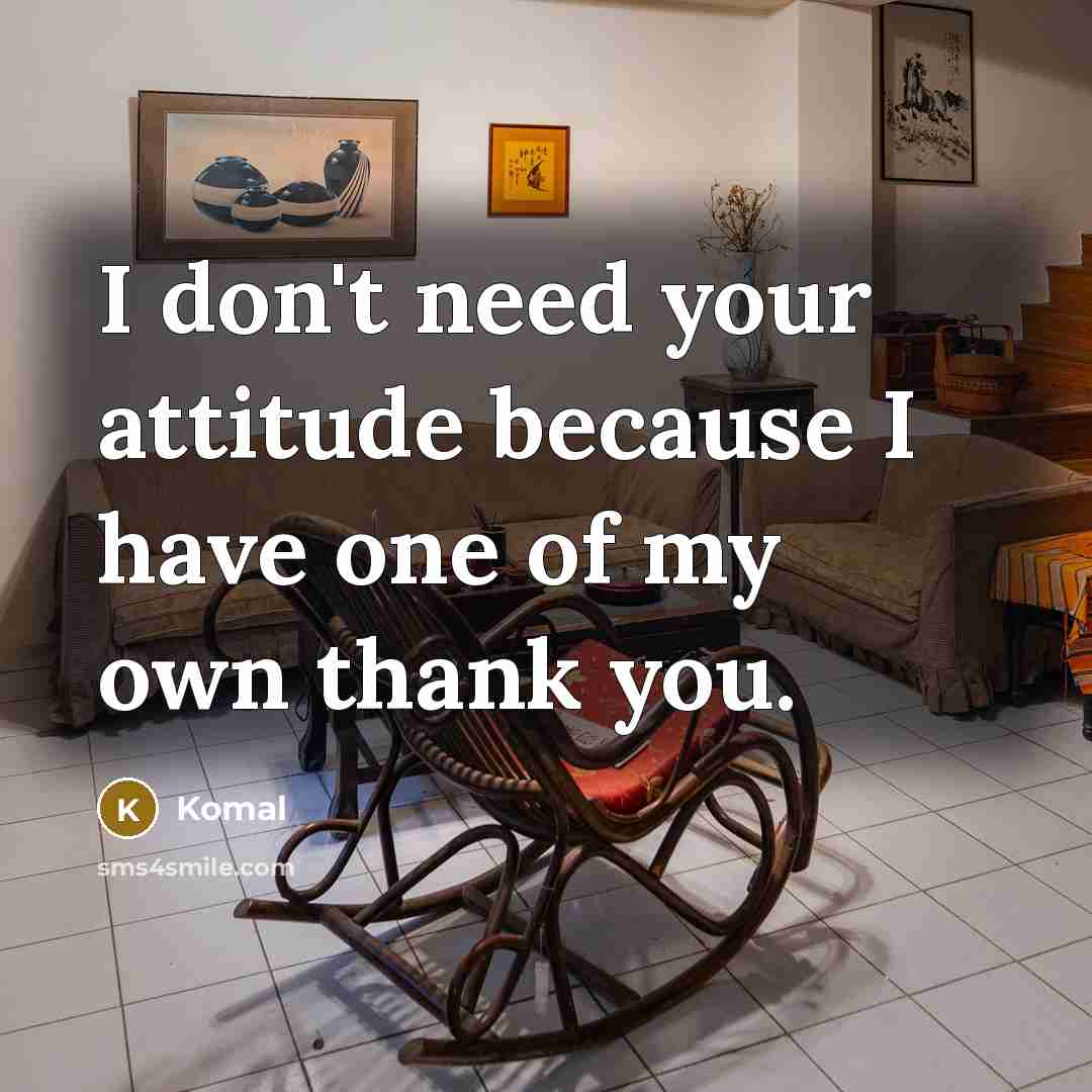 “I don't need your attitude because I have one of…” quote by Komal
