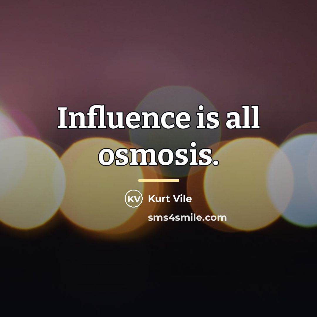“Influence is all osmosis.…” quote by Kurt Vile