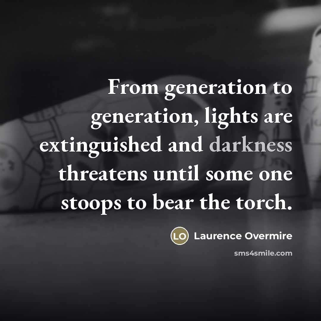 “From generation to generation, lights are extinguished and darkness threatens…” quote by Laurence Overmire
