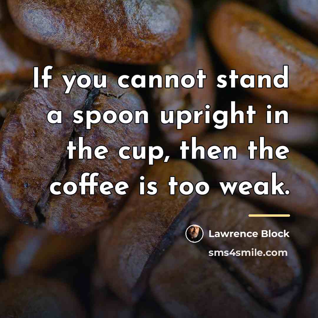 “If you cannot stand a spoon upright in the cup,…” quote by Lawrence Block