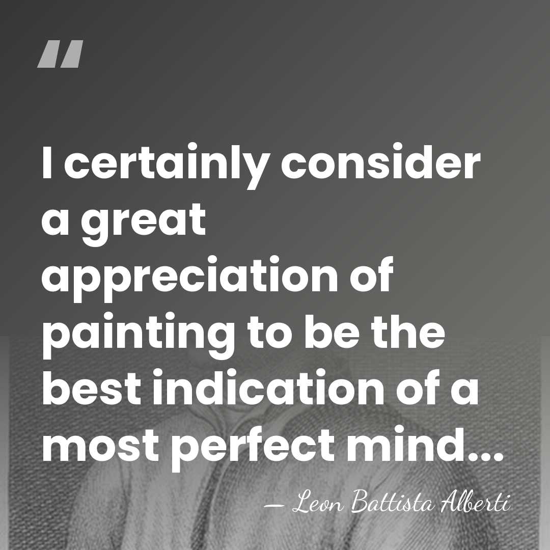 I certainly consider a great appreciation of painting to be the best&hellip; - Leon Battista Alberti