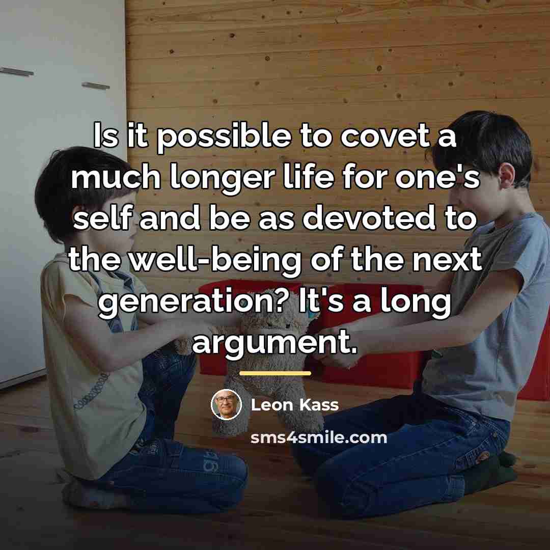 “Is it possible to covet a much longer life for…” quote by Leon Kass