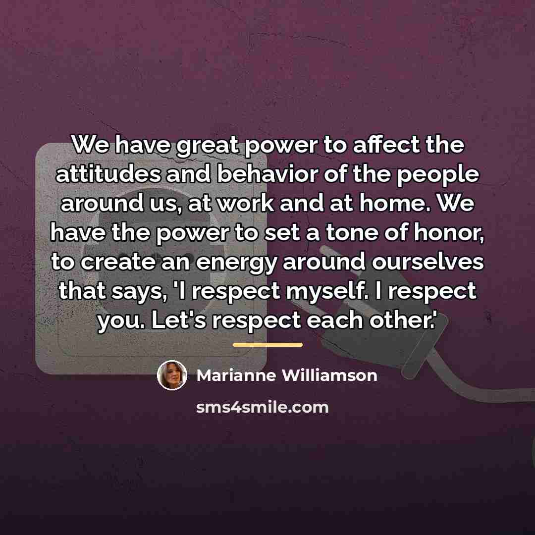 “We have great power to affect the attitudes and behavior…” quote by Marianne Williamson