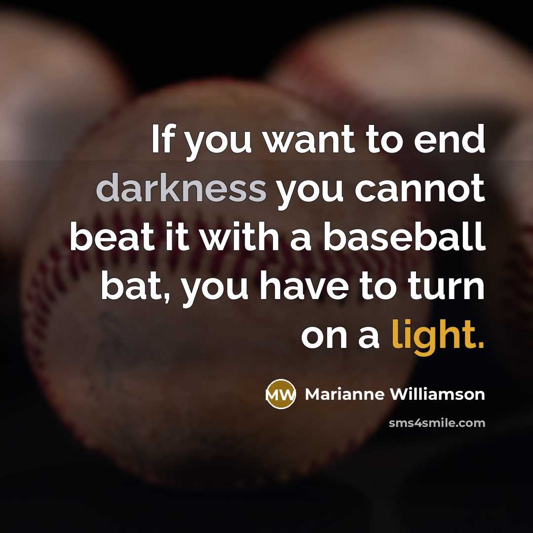 “If you want to end darkness you cannot beat it…” quote by Marianne Williamson