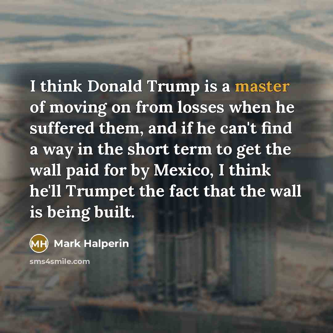 “I think Donald Trump is a master of moving on…” quote by Mark Halperin