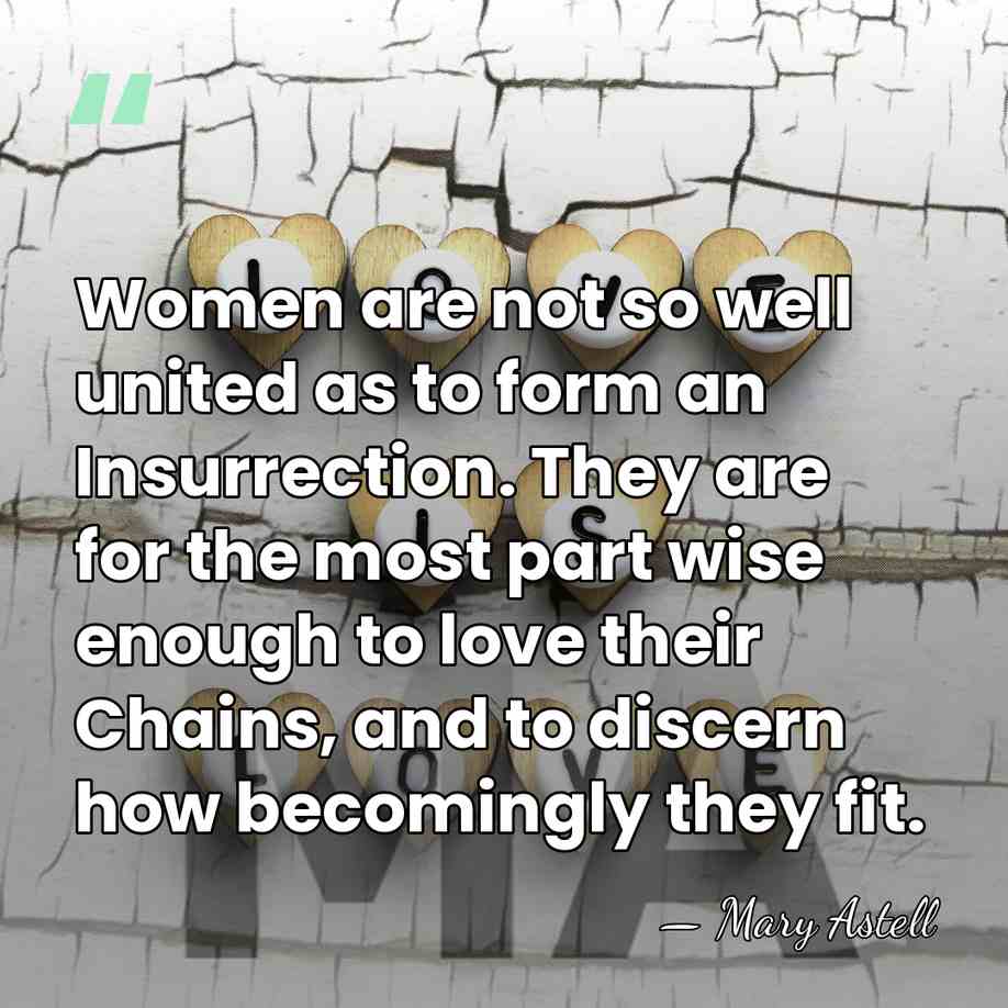 Women are not so well united as to form an Insurrection. They&hellip; - Mary Astell