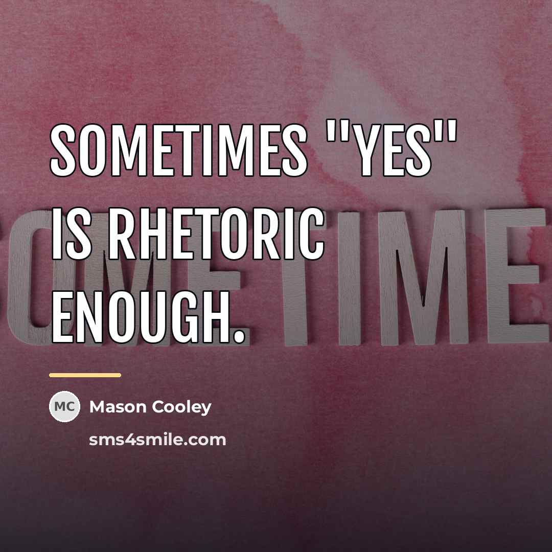 “Sometimes "Yes" is rhetoric enough.…” quote by Mason Cooley