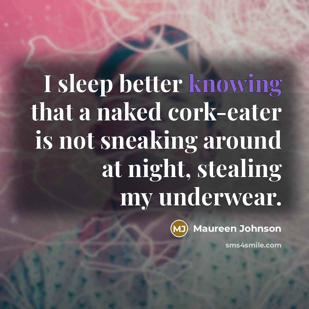 “I sleep better knowing that a naked cork-eater is not…” quote by Maureen Johnson