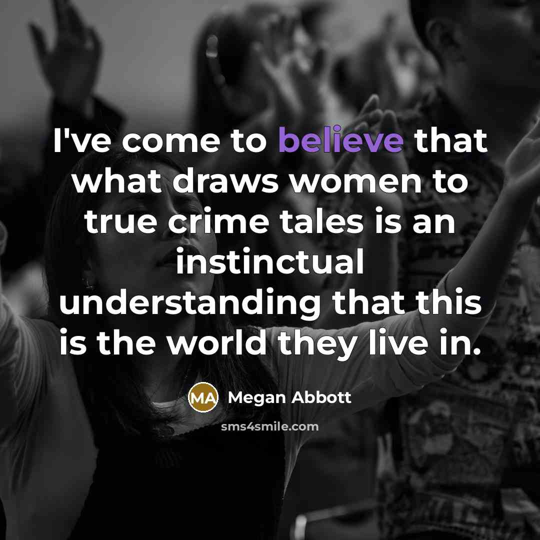 “I've come to believe that what draws women to true…” quote by Megan Abbott