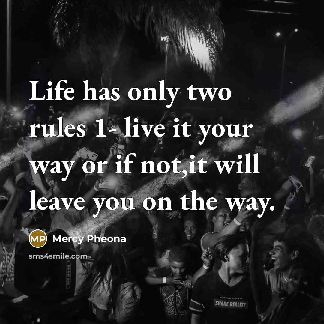 “Life has only two rules 1- live it your way…” quote by Mercy Pheona