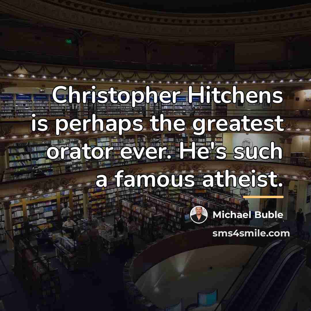 “Christopher Hitchens is perhaps the greatest orator ever. He's such…” quote by Michael Buble
