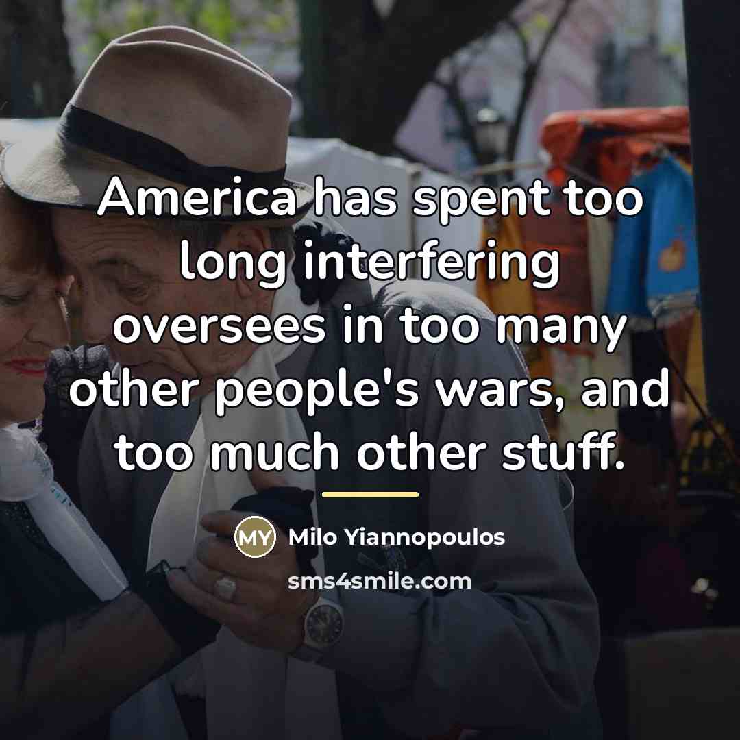 “America has spent too long interfering oversees in too many…” quote by Milo Yiannopoulos