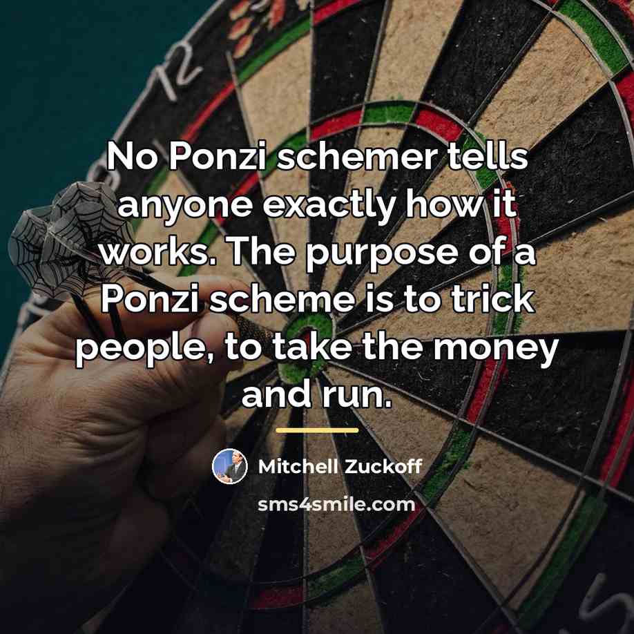 “No Ponzi schemer tells anyone exactly how it works. The…” quote by Mitchell Zuckoff