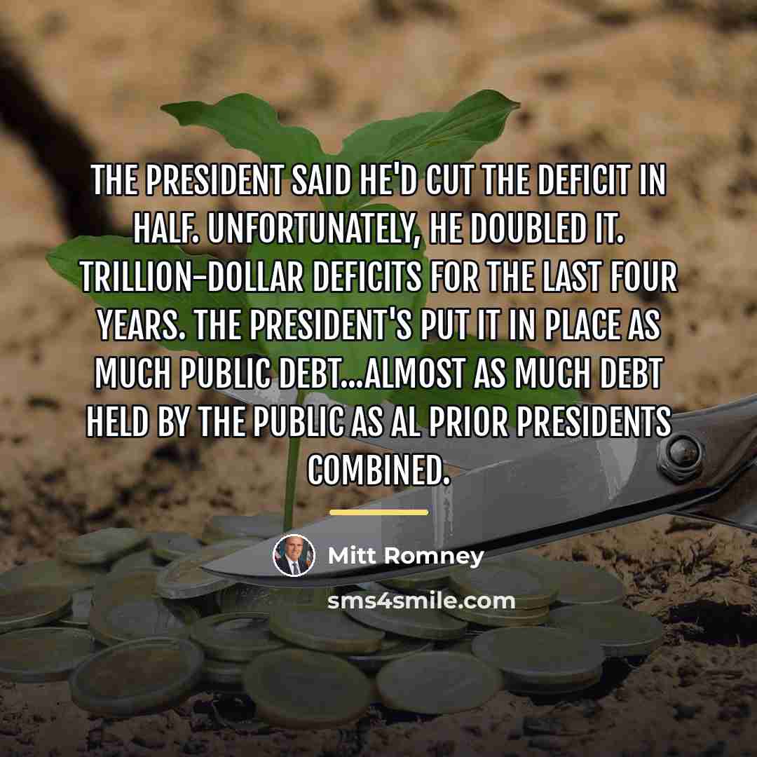 “The president said he'd cut the deficit in half. Unfortunately,…” quote by Mitt Romney