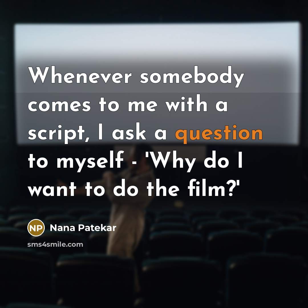 “Whenever somebody comes to me with a script, I ask…” quote by Nana Patekar