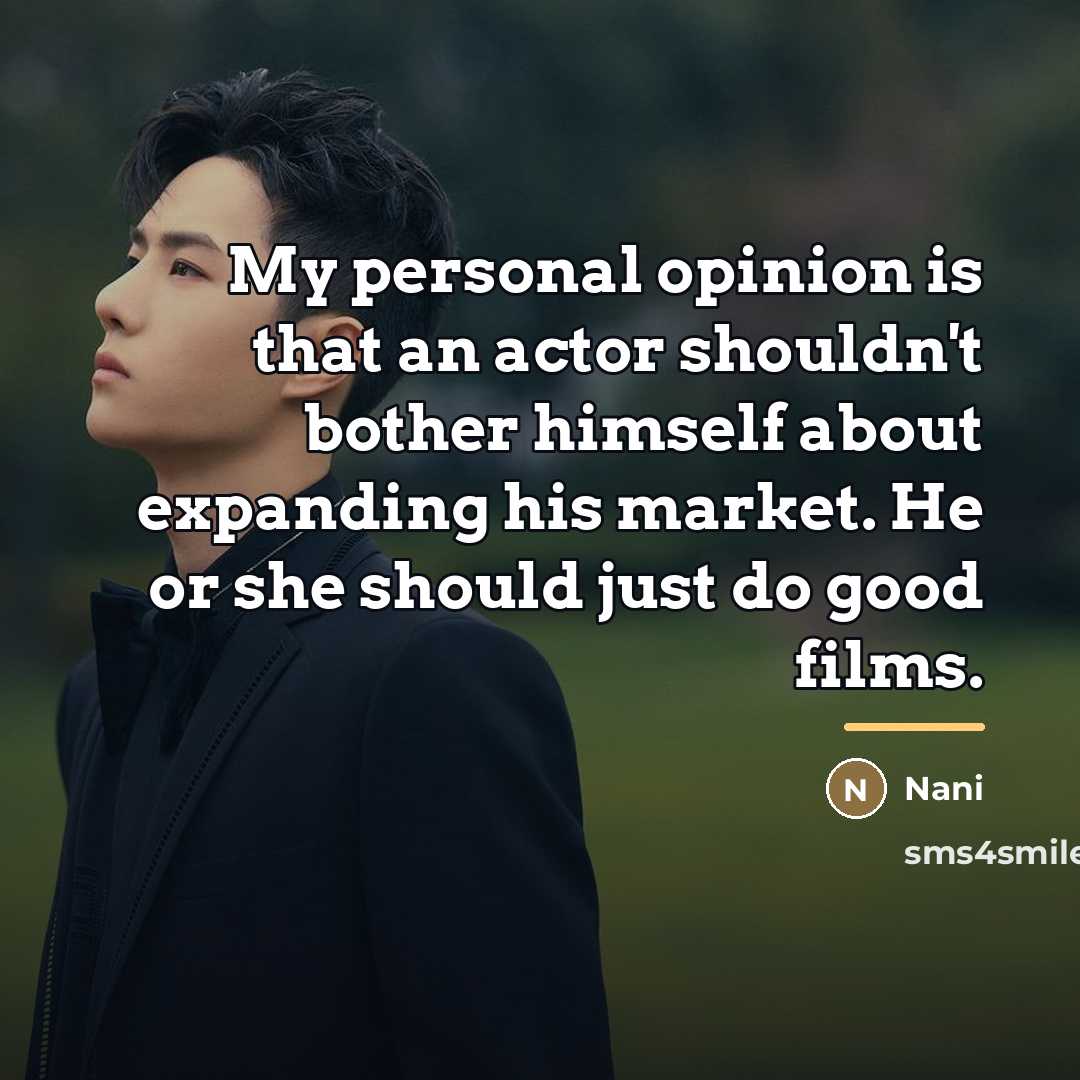 “My personal opinion is that an actor shouldn't bother himself…” quote by Nani