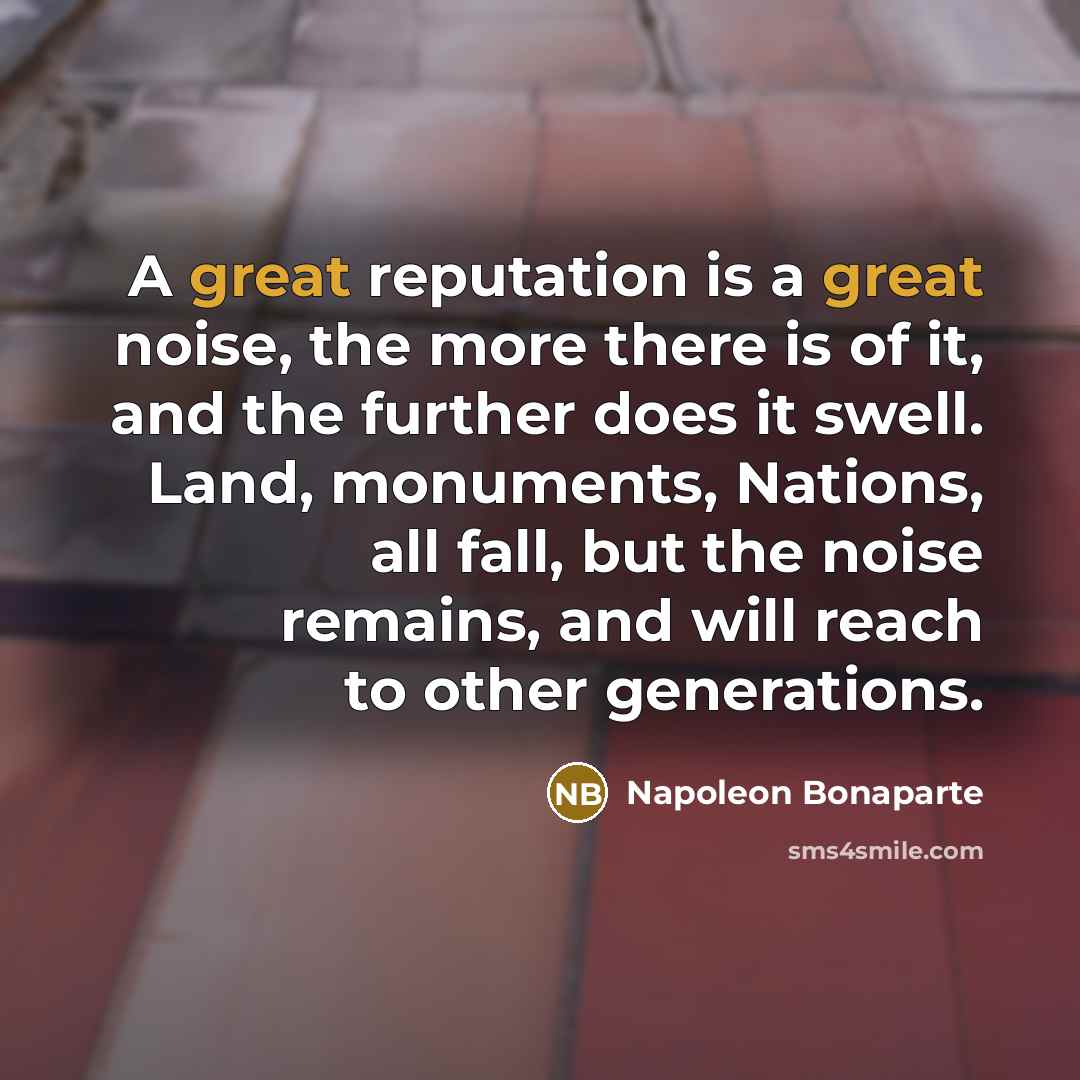 “A great reputation is a great noise, the more there…” quote by Napoleon Bonaparte