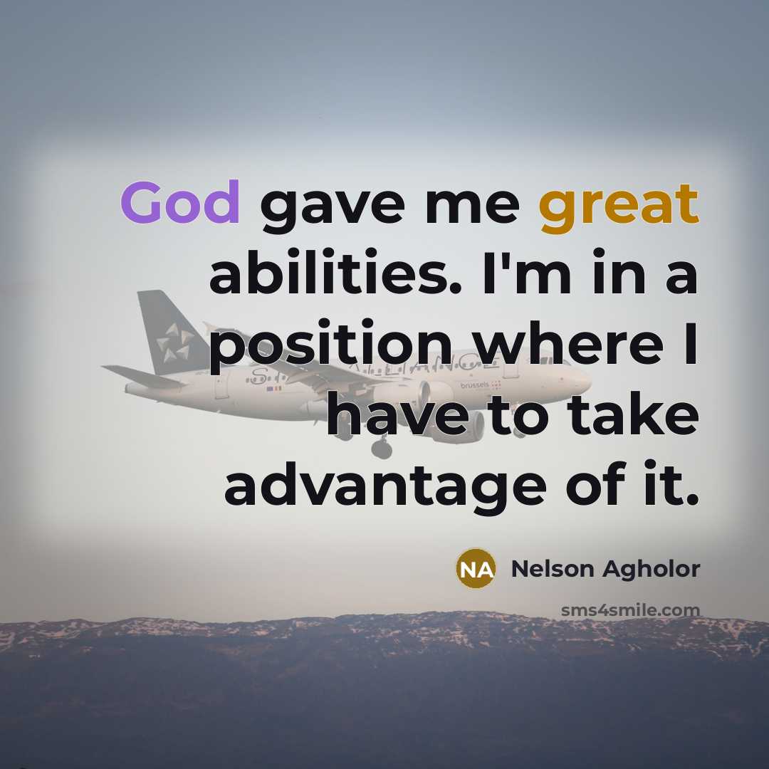 “God gave me great abilities. I'm in a position where I have to take advantage of it.” quote by Nelson Agholor