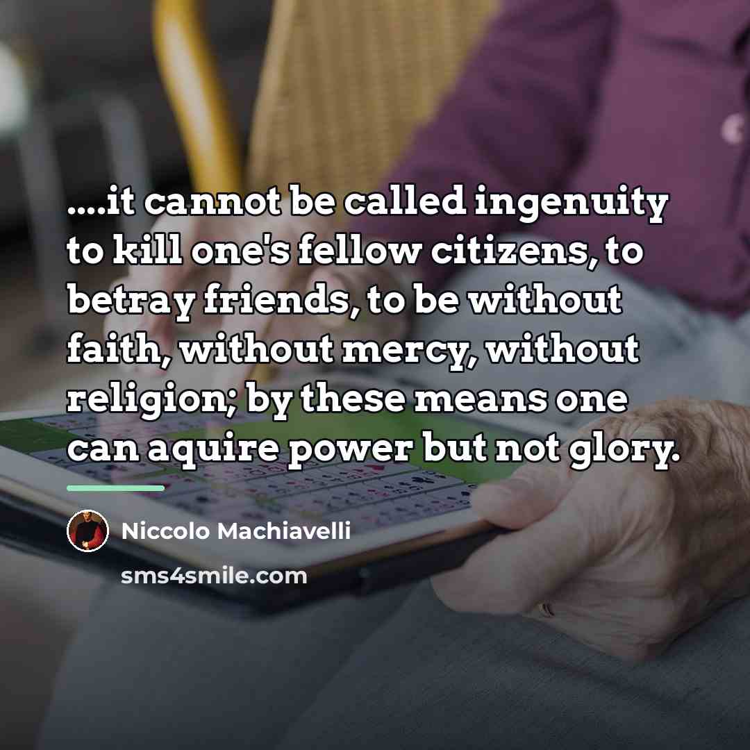 “....it cannot be called ingenuity to kill one's fellow citizens,…” quote by Niccolo Machiavelli